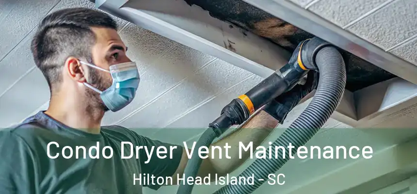  Condo Dryer Vent Maintenance Hilton Head Island - SC
