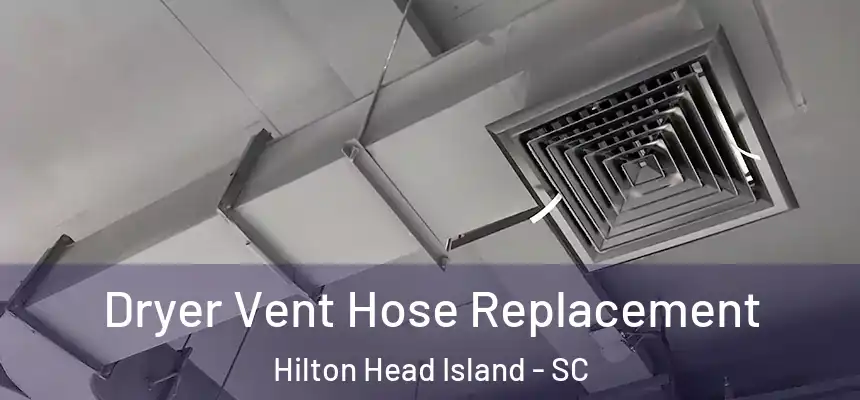  Dryer Vent Hose Replacement Hilton Head Island - SC