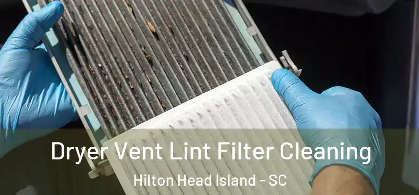  Dryer Vent Lint Filter Cleaning Hilton Head Island - SC