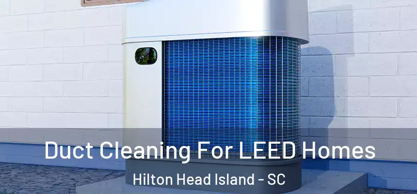  Duct Cleaning For LEED Homes Hilton Head Island - SC