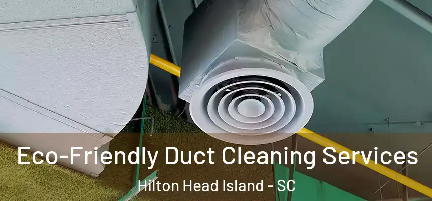  Eco-Friendly Duct Cleaning Services Hilton Head Island - SC