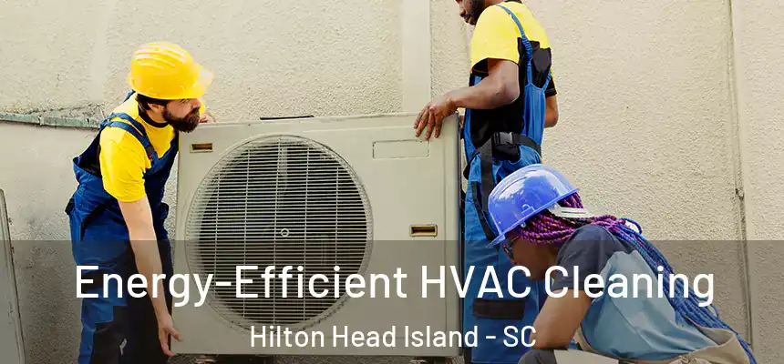  Energy-Efficient HVAC Cleaning Hilton Head Island - SC